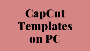 How to Use CapCut Templates on PC